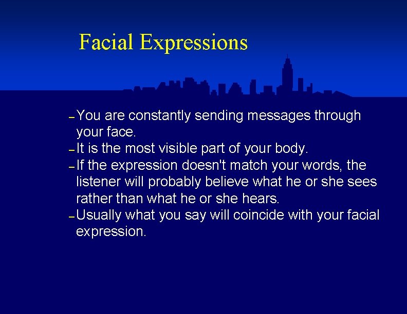 Facial Expressions – You are constantly sending messages through your face. – It is
