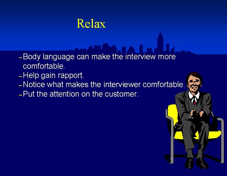 Relax – Body language can make the interview more comfortable. – Help gain rapport.