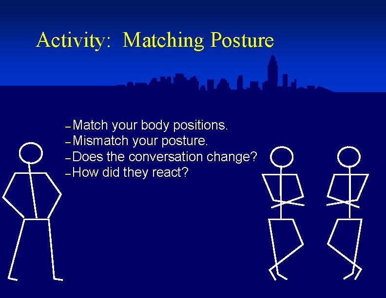 Activity: Matching Posture – Match your body positions. – Mismatch your posture. – Does