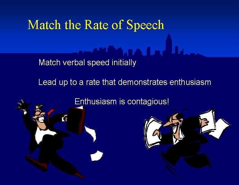 Match the Rate of Speech Match verbal speed initially Lead up to a rate