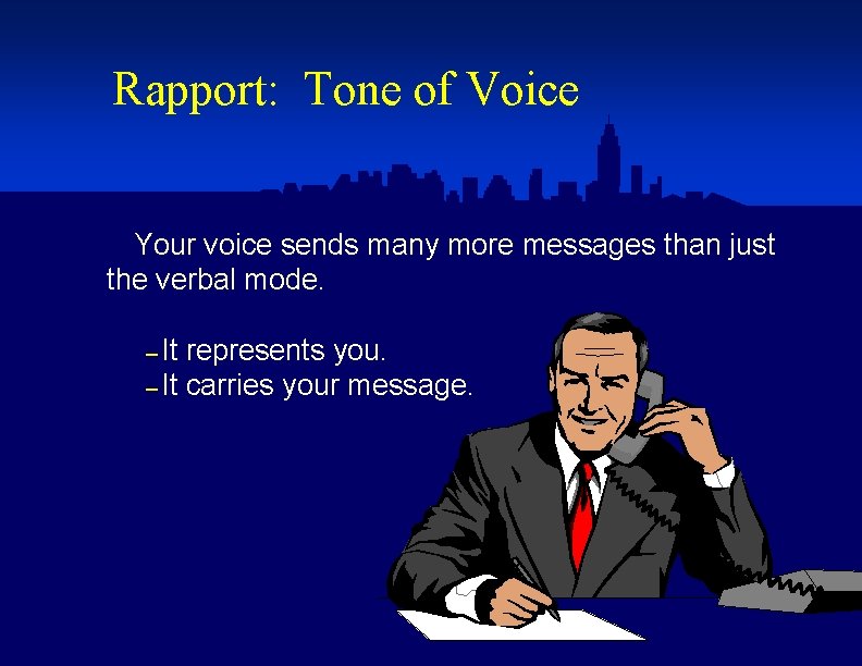 Rapport: Tone of Voice Your voice sends many more messages than just the verbal