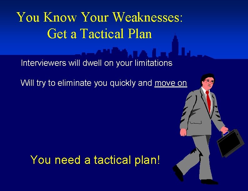 You Know Your Weaknesses: Get a Tactical Plan Interviewers will dwell on your limitations