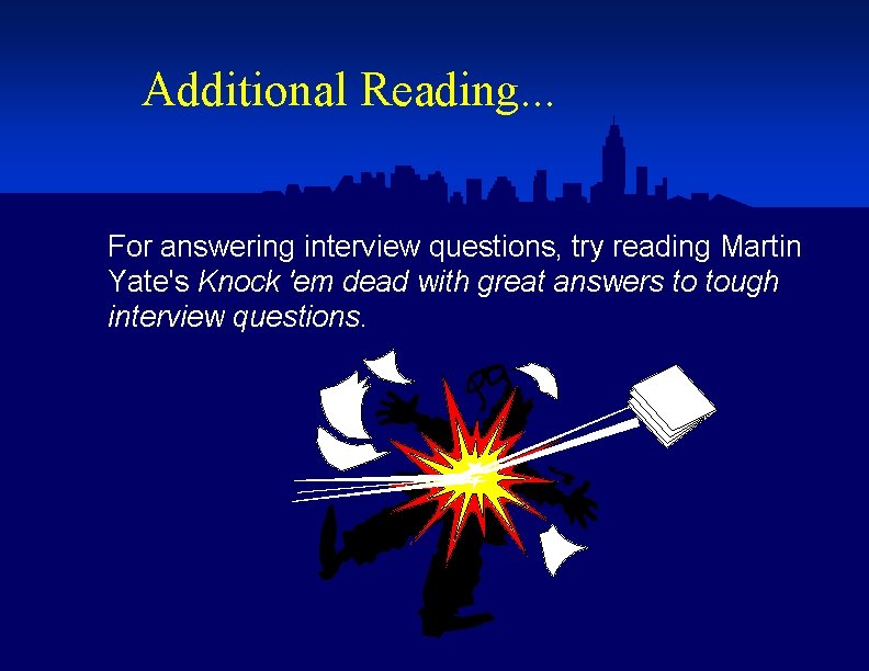 Additional Reading. . . For answering interview questions, try reading Martin Yate's Knock 'em