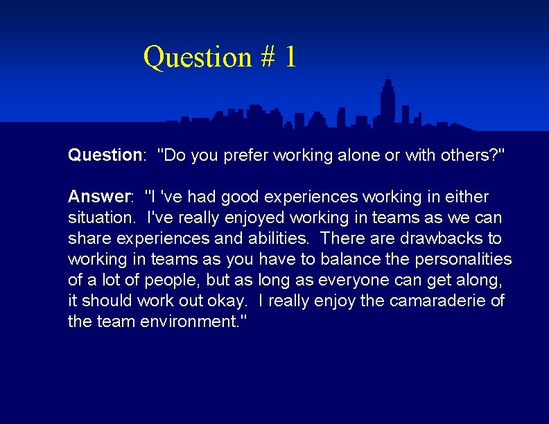 Question # 1 Question: "Do you prefer working alone or with others? " Answer: