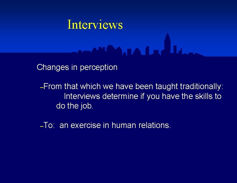 Interviews Changes in perception –From that which we have been taught traditionally: Interviews determine