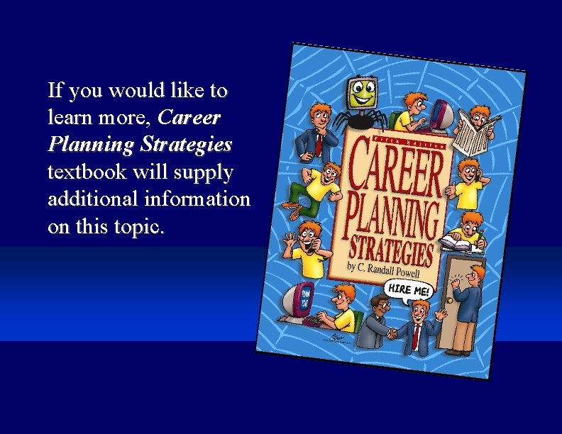 If you would like to learn more, Career Planning Strategies textbook will supply additional