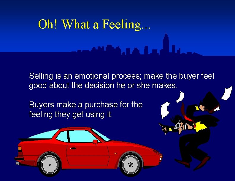 Oh! What a Feeling. . . Selling is an emotional process; make the buyer