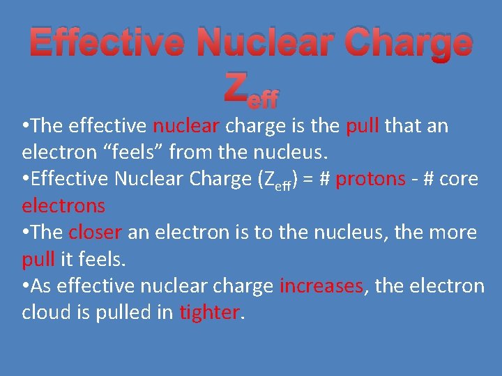 Effective Nuclear Charge Zeff • The effective nuclear charge is the pull that an