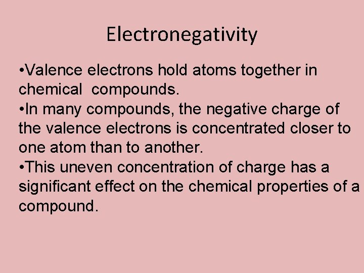 Electronegativity • Valence electrons hold atoms together in chemical compounds. • In many compounds,