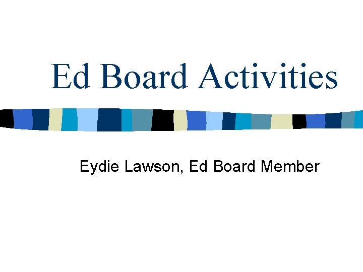 Ed Board Activities Eydie Lawson, Ed Board Member 