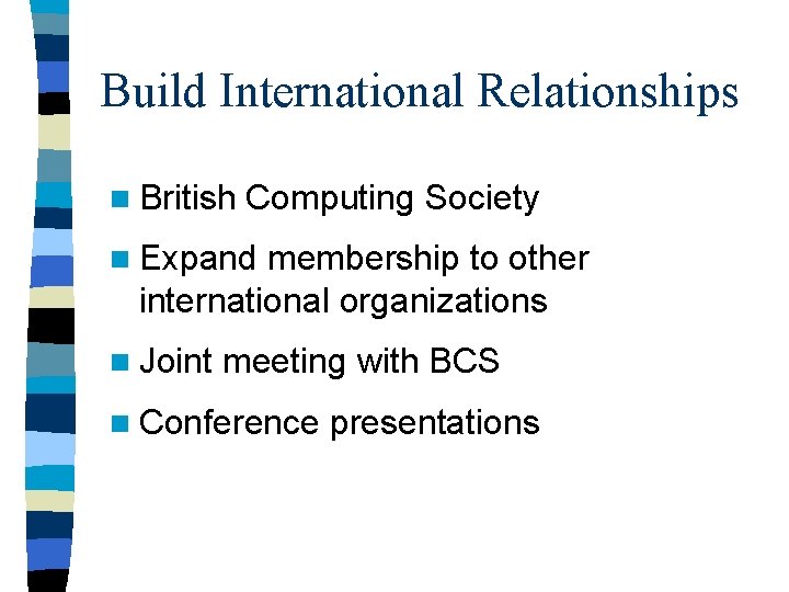 Build International Relationships n British Computing Society n Expand membership to other international organizations