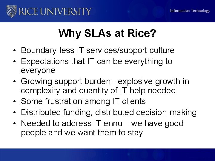 Why SLAs at Rice? • Boundary-less IT services/support culture • Expectations that IT can