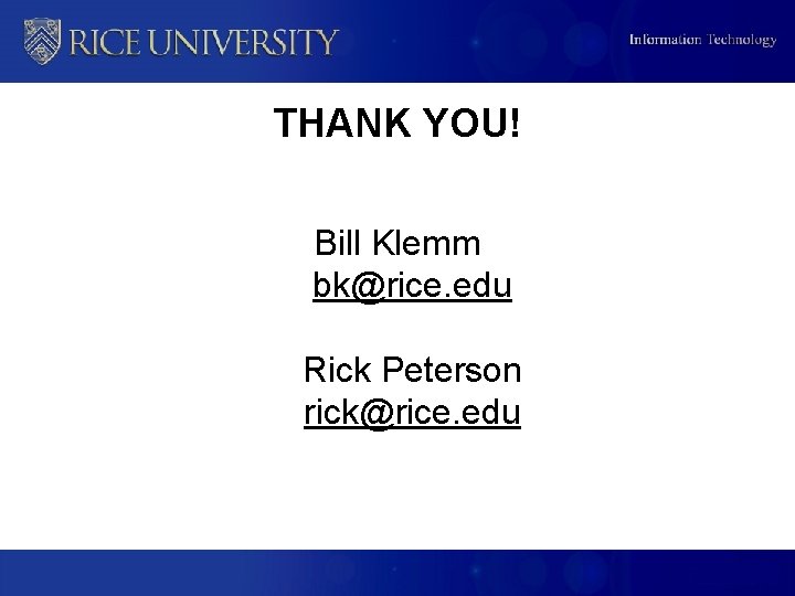 THANK YOU! Bill Klemm bk@rice. edu Rick Peterson rick@rice. edu 