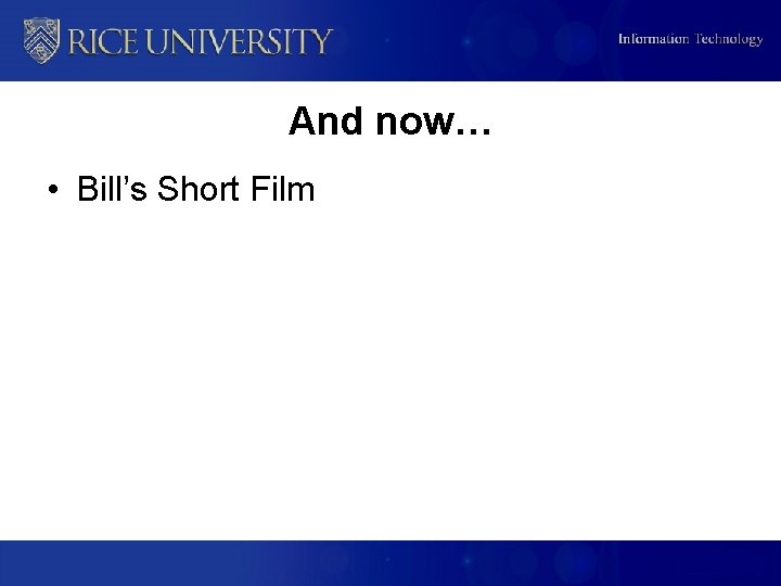 And now… • Bill’s Short Film 