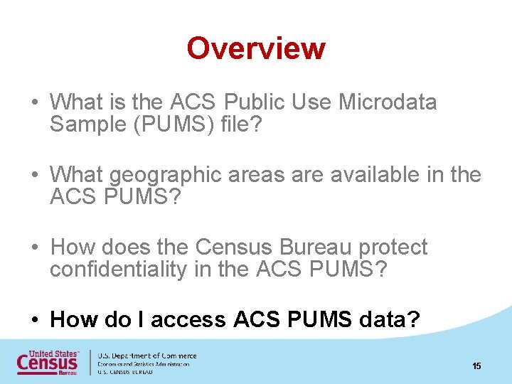 Overview • What is the ACS Public Use Microdata Sample (PUMS) file? • What