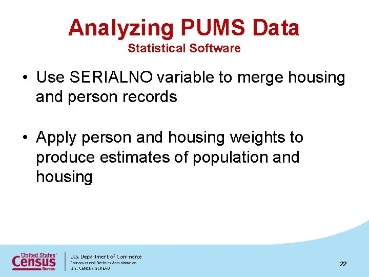 Analyzing PUMS Data Statistical Software • Use SERIALNO variable to merge housing and person