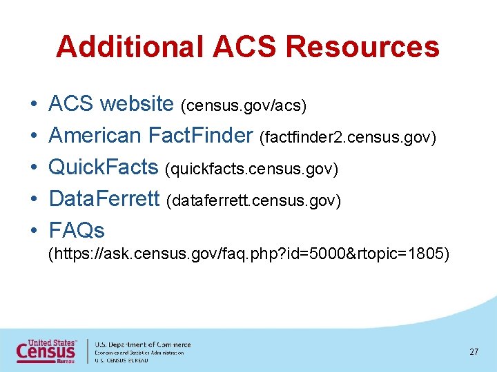 Additional ACS Resources • • • ACS website (census. gov/acs) American Fact. Finder (factfinder