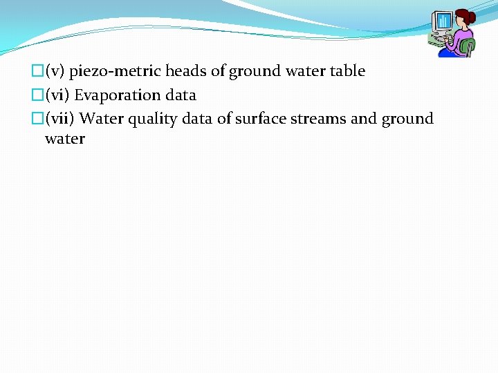 �(v) piezo-metric heads of ground water table �(vi) Evaporation data �(vii) Water quality data