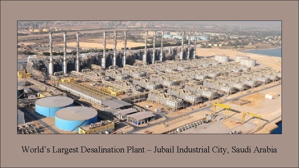 World’s Largest Desalination Plant – Jubail Industrial City, Saudi Arabia 