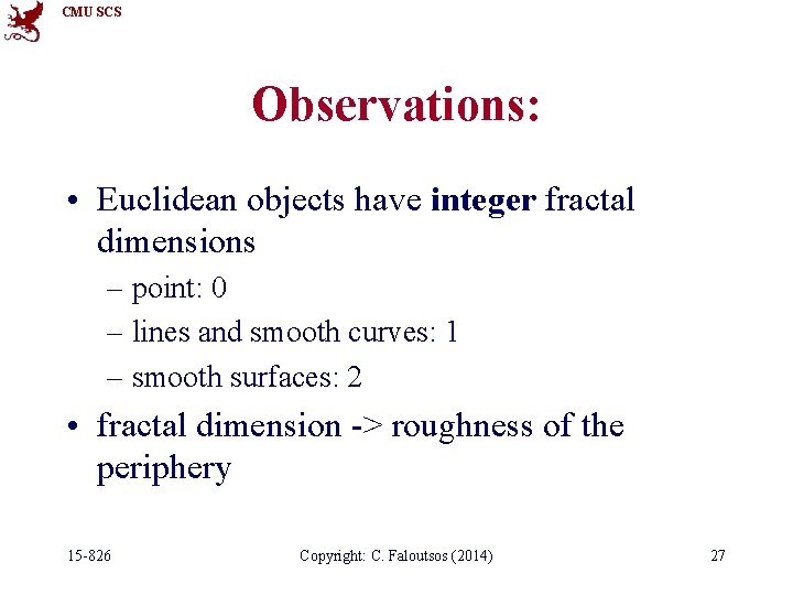 CMU SCS Observations: • Euclidean objects have integer fractal dimensions – point: 0 –