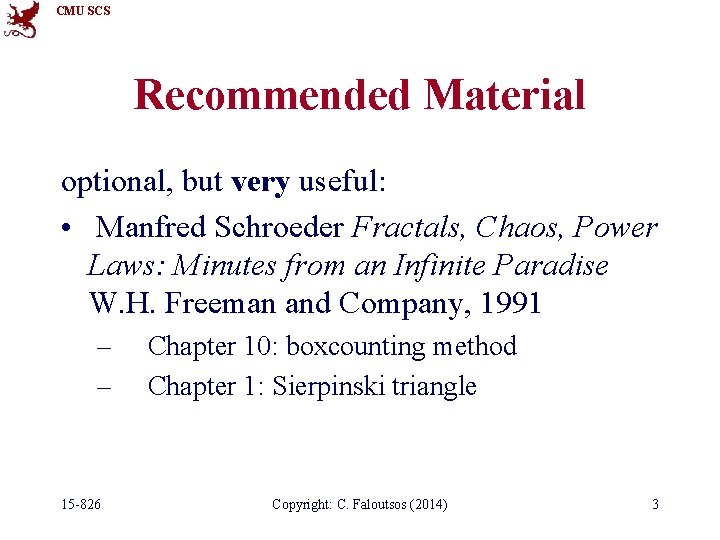 CMU SCS Recommended Material optional, but very useful: • Manfred Schroeder Fractals, Chaos, Power