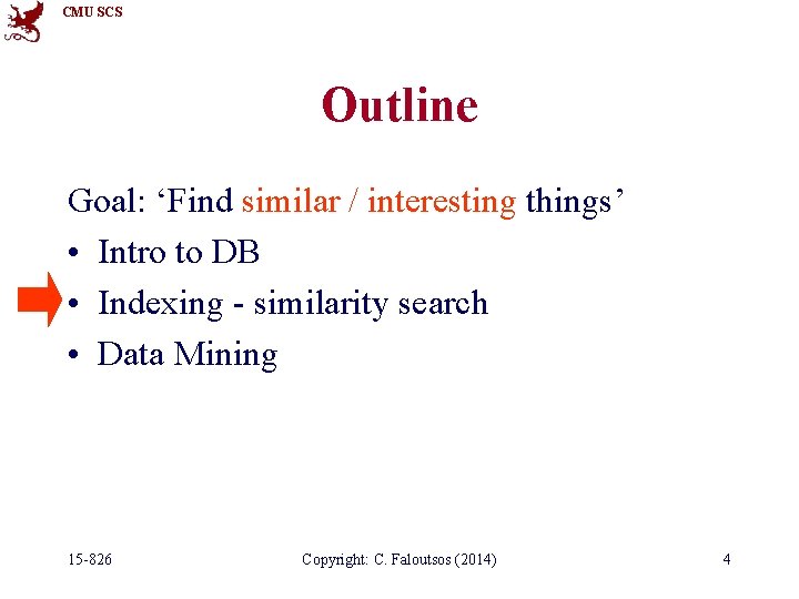 CMU SCS Outline Goal: ‘Find similar / interesting things’ • Intro to DB •