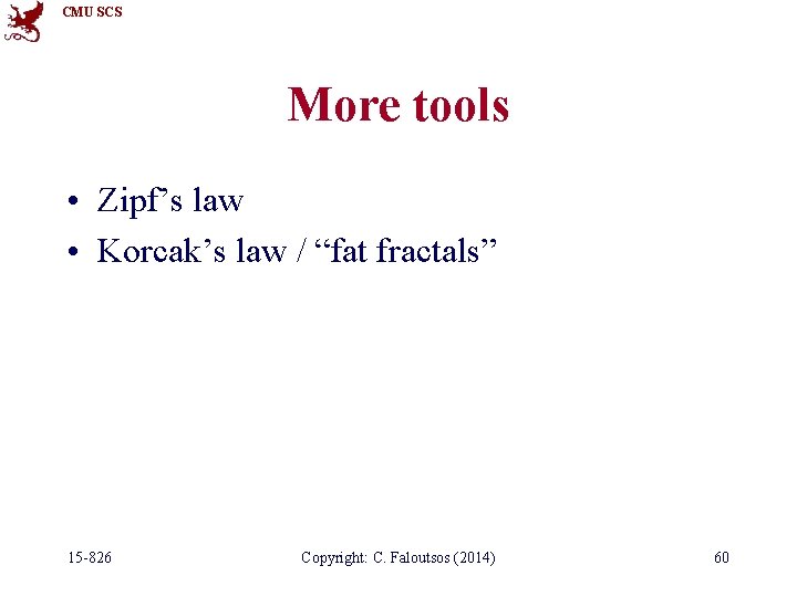 CMU SCS More tools • Zipf’s law • Korcak’s law / “fat fractals” 15