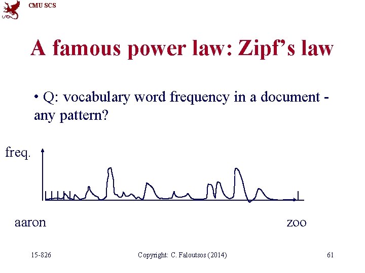 CMU SCS A famous power law: Zipf’s law • Q: vocabulary word frequency in