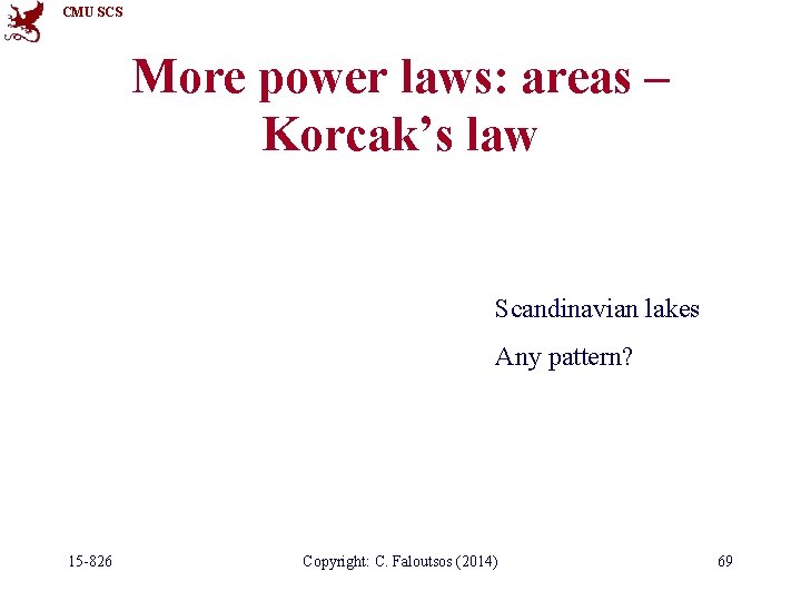 CMU SCS More power laws: areas – Korcak’s law Scandinavian lakes Any pattern? 15
