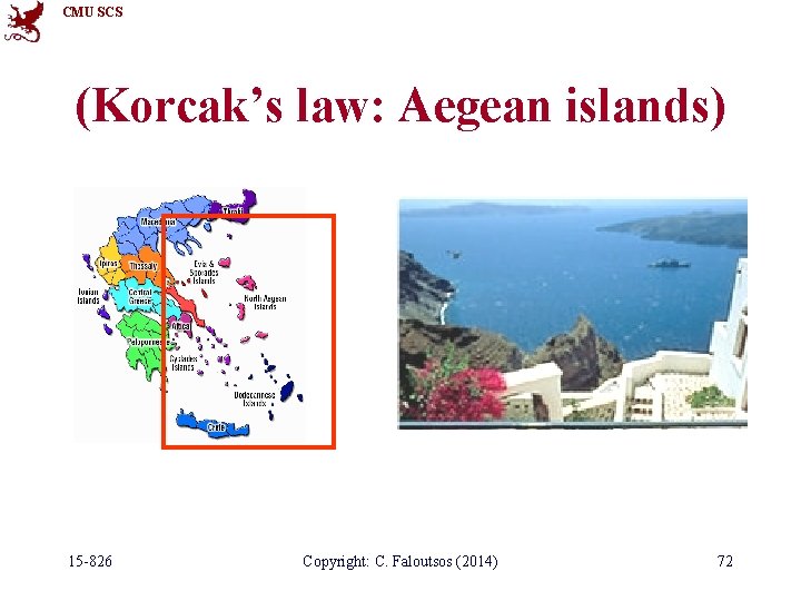 CMU SCS (Korcak’s law: Aegean islands) 15 -826 Copyright: C. Faloutsos (2014) 72 