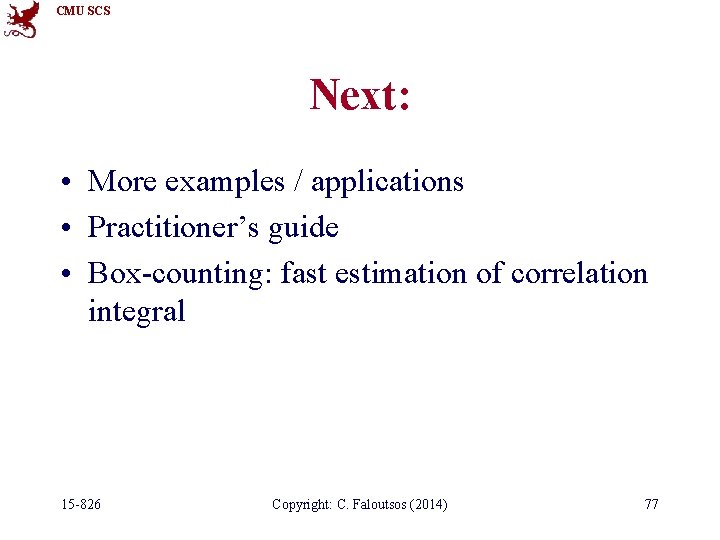 CMU SCS Next: • More examples / applications • Practitioner’s guide • Box-counting: fast