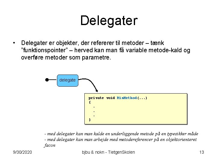 Delegater • Delegater er objekter, der refererer til metoder – tænk ”funktionspointer” – herved