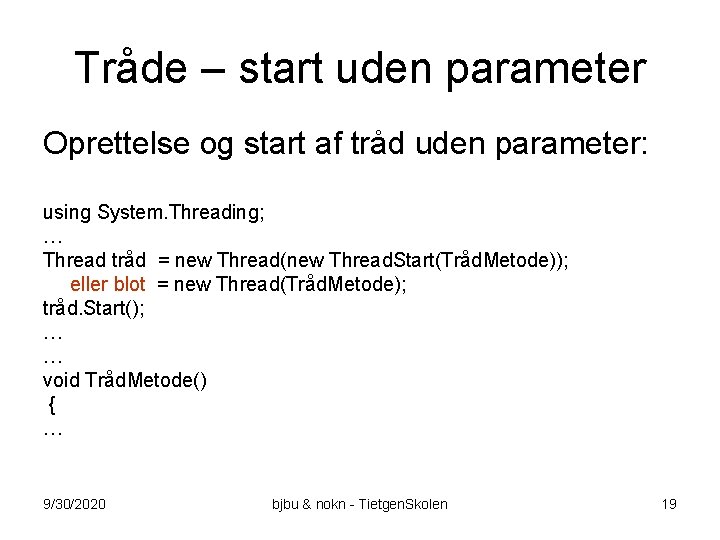 Tråde – start uden parameter Oprettelse og start af tråd uden parameter: using System.