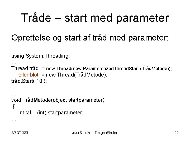 Tråde – start med parameter Oprettelse og start af tråd med parameter: using System.