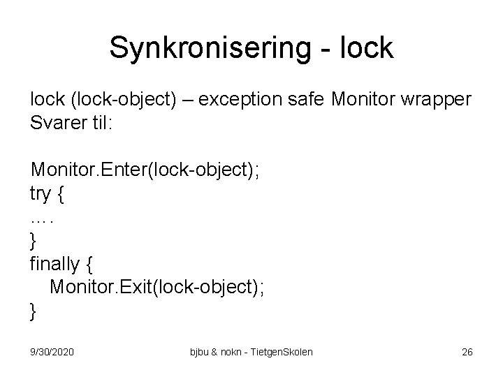 Synkronisering - lock (lock-object) – exception safe Monitor wrapper Svarer til: Monitor. Enter(lock-object); try