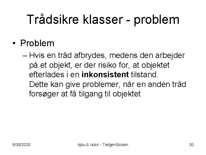 Trådsikre klasser - problem • Problem – Hvis en tråd afbrydes, medens den arbejder