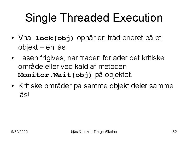 Single Threaded Execution • Vha. lock(obj) opnår en tråd eneret på et objekt –