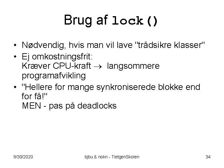 Brug af lock() • Nødvendig, hvis man vil lave "trådsikre klasser" • Ej omkostningsfrit: