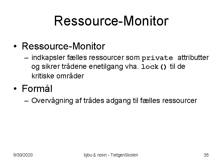 Ressource-Monitor • Ressource-Monitor – indkapsler fælles ressourcer som private attributter og sikrer trådene enetilgang