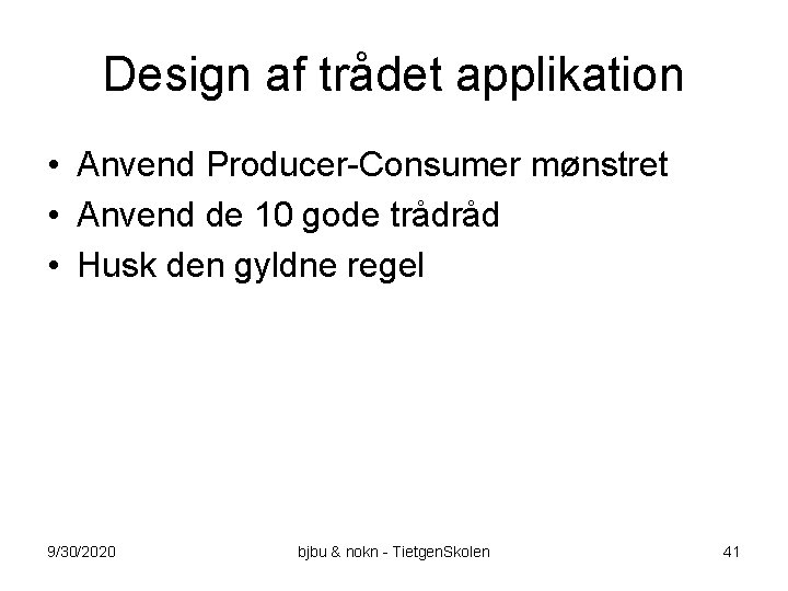 Design af trådet applikation • Anvend Producer-Consumer mønstret • Anvend de 10 gode trådråd