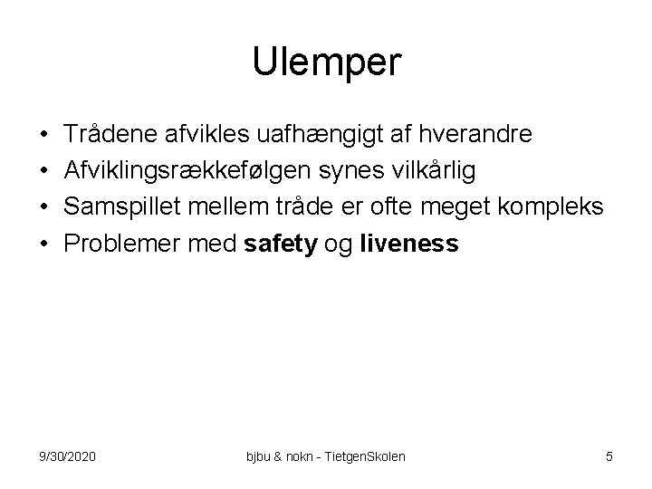 Ulemper • • Trådene afvikles uafhængigt af hverandre Afviklingsrækkefølgen synes vilkårlig Samspillet mellem tråde