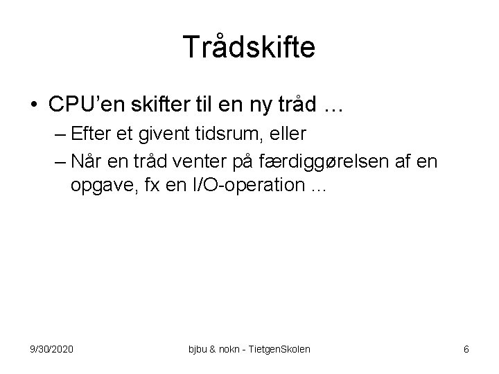 Trådskifte • CPU’en skifter til en ny tråd … – Efter et givent tidsrum,