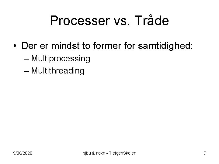Processer vs. Tråde • Der er mindst to former for samtidighed: – Multiprocessing –
