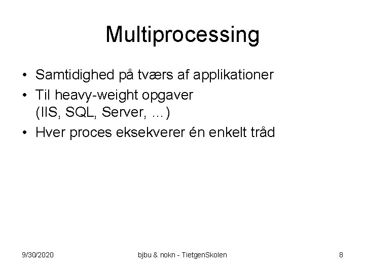 Multiprocessing • Samtidighed på tværs af applikationer • Til heavy-weight opgaver (IIS, SQL, Server,