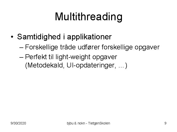 Multithreading • Samtidighed i applikationer – Forskellige tråde udfører forskellige opgaver – Perfekt til