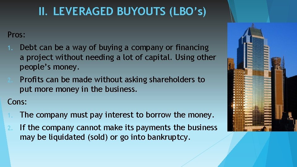 II. LEVERAGED BUYOUTS (LBO’s) Pros: 1. Debt can be a way of buying a