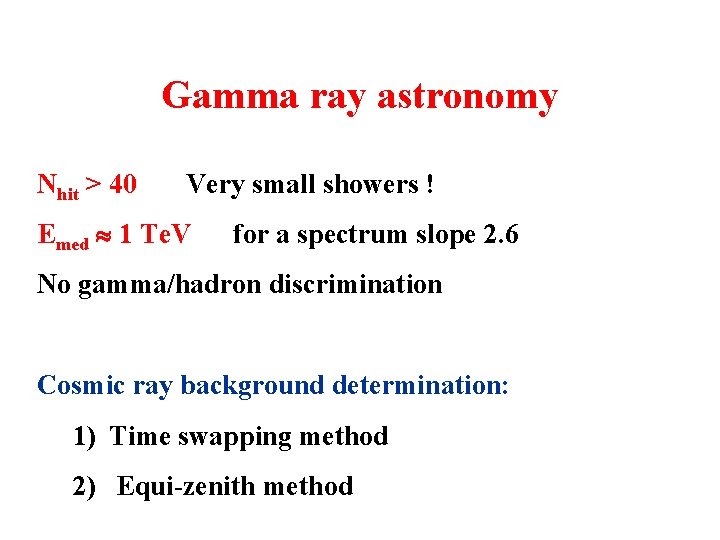 Gamma ray astronomy Nhit > 40 Very small showers ! Emed 1 Te. V