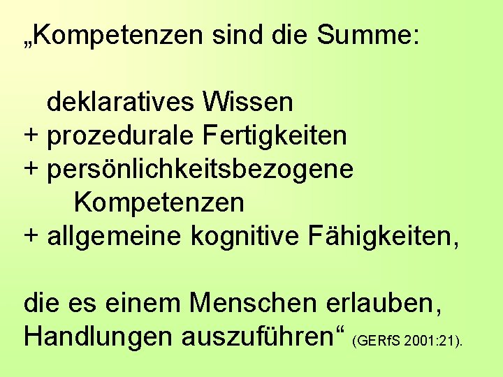 „Kompetenzen sind die Summe: deklaratives Wissen + prozedurale Fertigkeiten + persönlichkeitsbezogene Kompetenzen + allgemeine