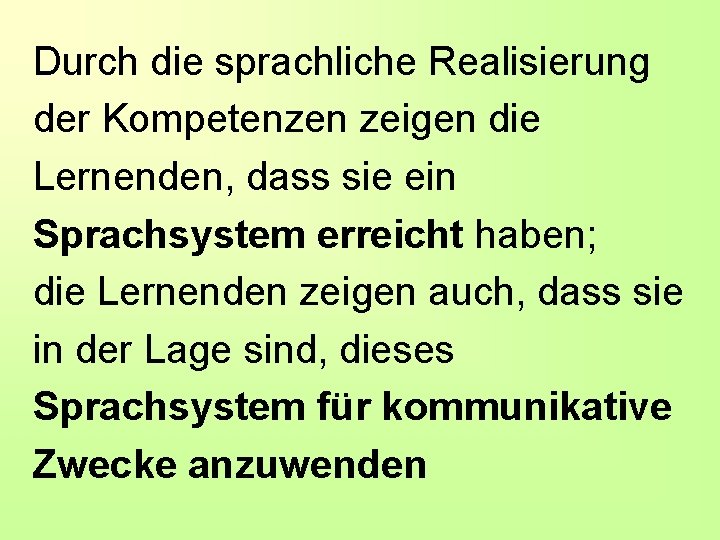 Durch die sprachliche Realisierung der Kompetenzen zeigen die Lernenden, dass sie ein Sprachsystem erreicht