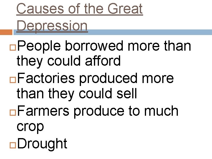 Causes of the Great Depression People borrowed more than they could afford Factories produced